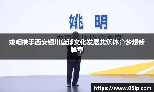姚明携手西安银川篮球文化发展共筑体育梦想新篇章